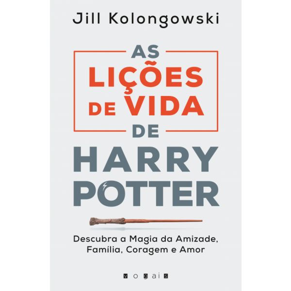 As Lições de Vida de Harry Potter: Descubra a Magia da Amizade. Família. Coragem e Amor