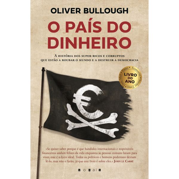 O País do Dinheiro: A História dos Super-ricos e Corruptos Que Estão a Roubar o Mundo e a Destruir a Democracia
